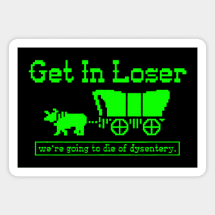 Get in Loser - we're going to die of dysentery Magnet